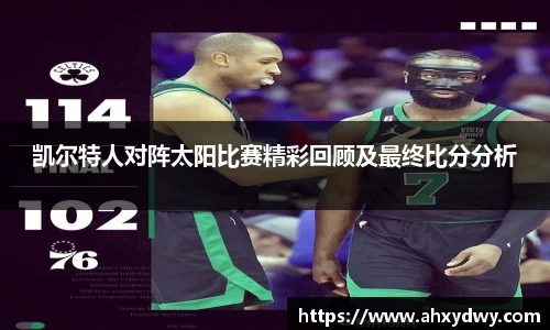 凯尔特人对阵太阳比赛精彩回顾及最终比分分析